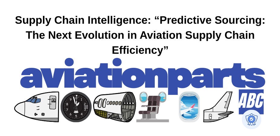Supply Chain Intelligence: “Predictive Sourcing: The Next Evolution in Aviation Supply Chain Efficiency”